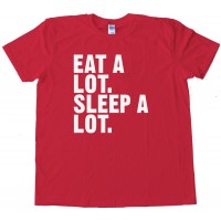 Eat A Lot. Sleep A Lot. - Tee Shirt